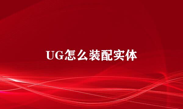 UG怎么装配实体