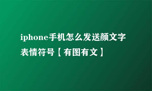 iphone手机怎么发送颜文字表情符号【有图有文】