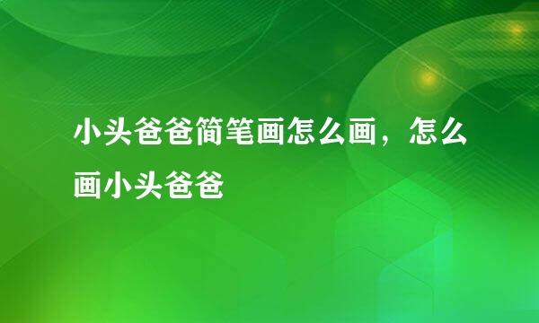 小头爸爸简笔画怎么画，怎么画小头爸爸