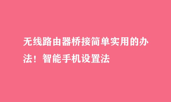 无线路由器桥接简单实用的办法！智能手机设置法