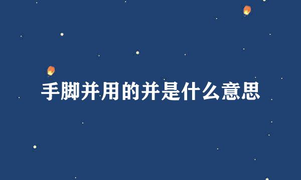 手脚并用的并是什么意思