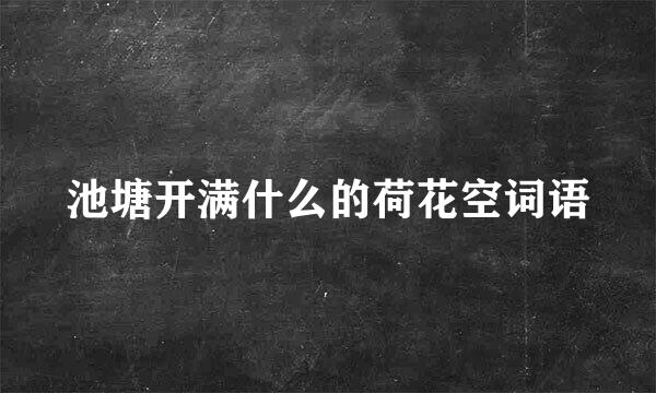 池塘开满什么的荷花空词语