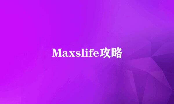 Maxslife攻略