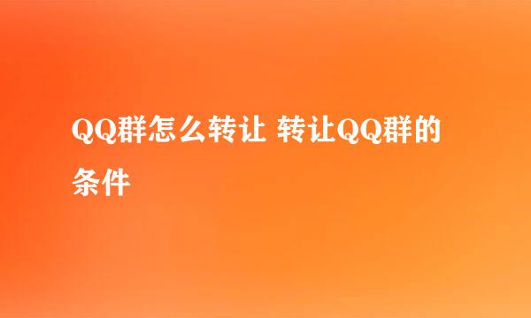 QQ群怎么转让 转让QQ群的条件