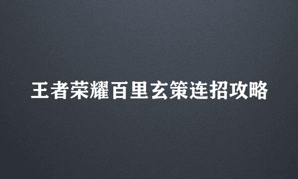 王者荣耀百里玄策连招攻略