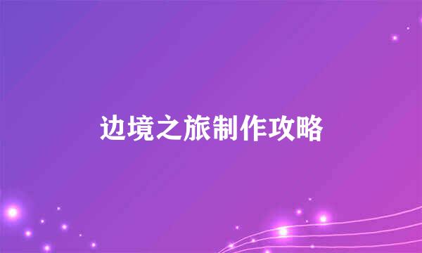 边境之旅制作攻略