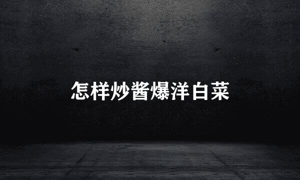 怎样炒酱爆洋白菜