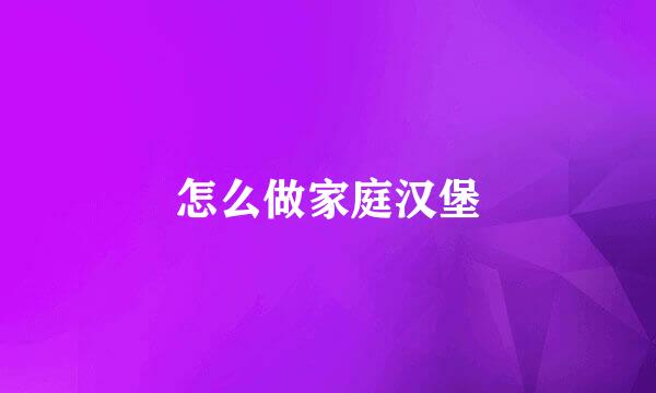 怎么做家庭汉堡