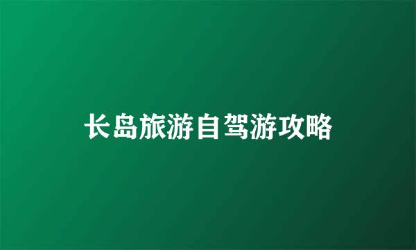 长岛旅游自驾游攻略