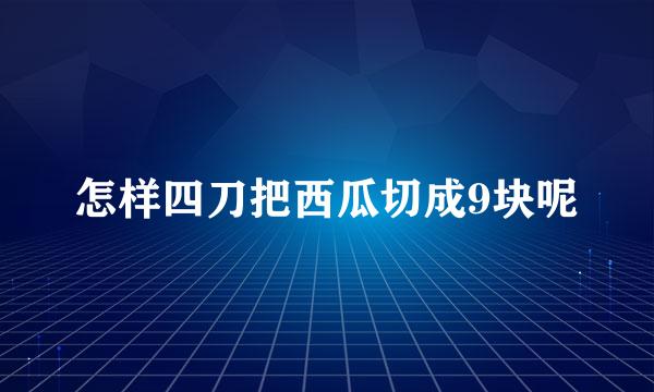 怎样四刀把西瓜切成9块呢