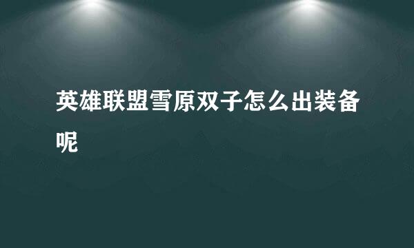 英雄联盟雪原双子怎么出装备呢