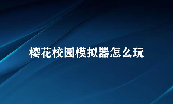 樱花校园模拟器怎么玩