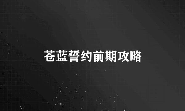 苍蓝誓约前期攻略
