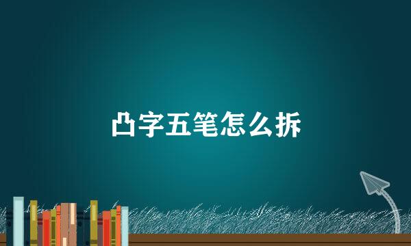 凸字五笔怎么拆