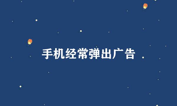 手机经常弹出广告