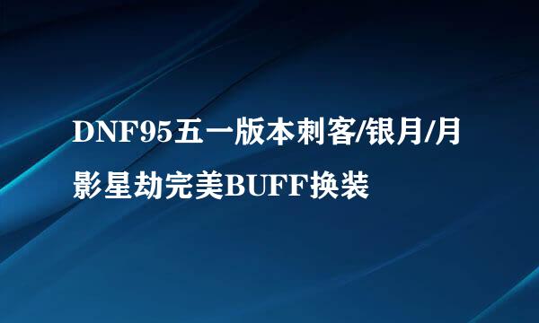 DNF95五一版本刺客/银月/月影星劫完美BUFF换装