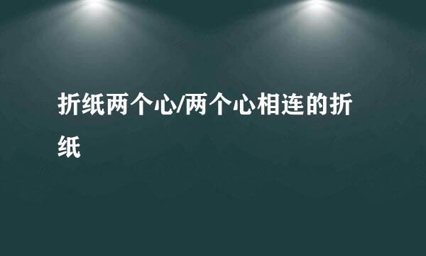 折纸两个心/两个心相连的折纸
