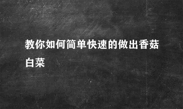 教你如何简单快速的做出香菇白菜