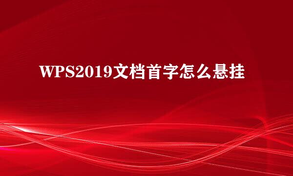 WPS2019文档首字怎么悬挂