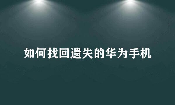如何找回遗失的华为手机