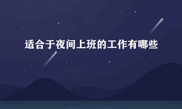 适合于夜间上班的工作有哪些