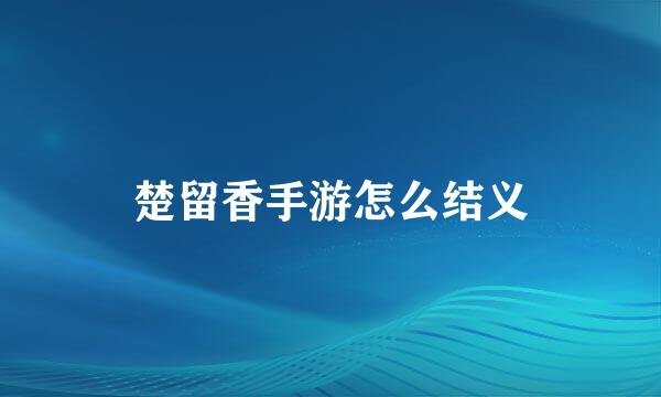 楚留香手游怎么结义
