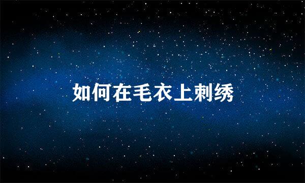 如何在毛衣上刺绣