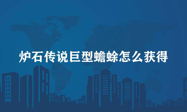炉石传说巨型蟾蜍怎么获得