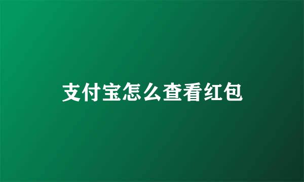 支付宝怎么查看红包