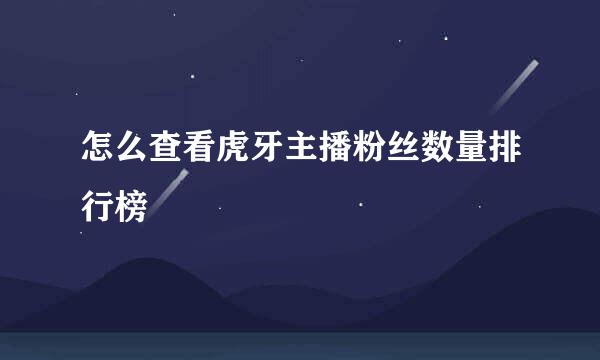 怎么查看虎牙主播粉丝数量排行榜