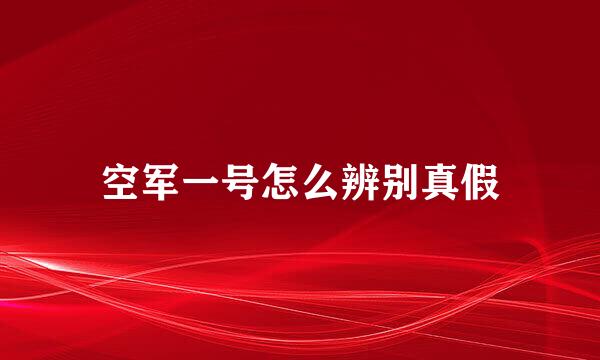 空军一号怎么辨别真假