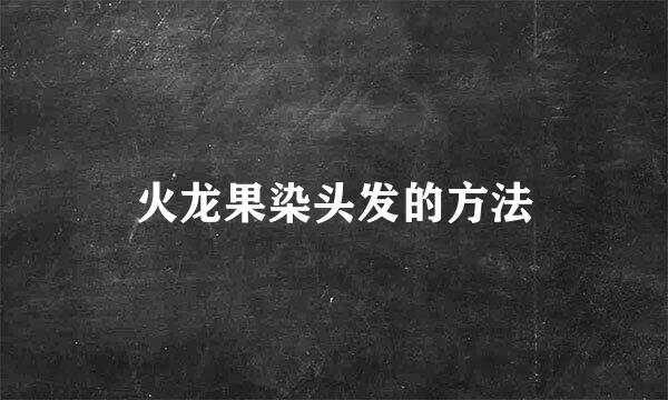 火龙果染头发的方法