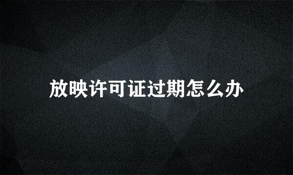放映许可证过期怎么办