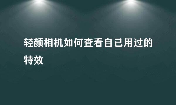 轻颜相机如何查看自己用过的特效