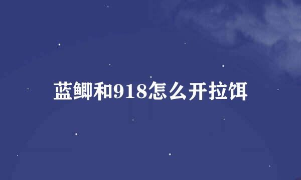 蓝鲫和918怎么开拉饵