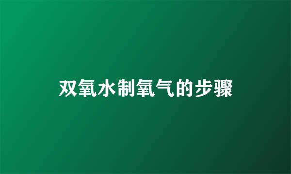双氧水制氧气的步骤