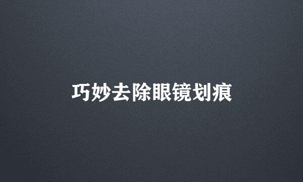 巧妙去除眼镜划痕