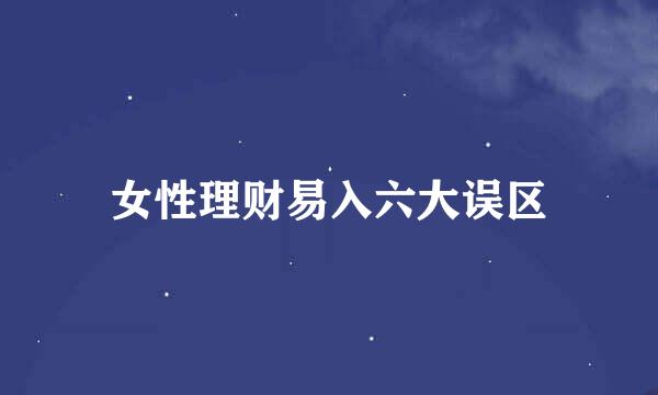 女性理财易入六大误区