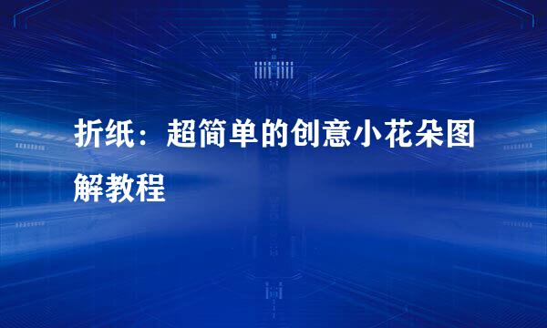 折纸：超简单的创意小花朵图解教程