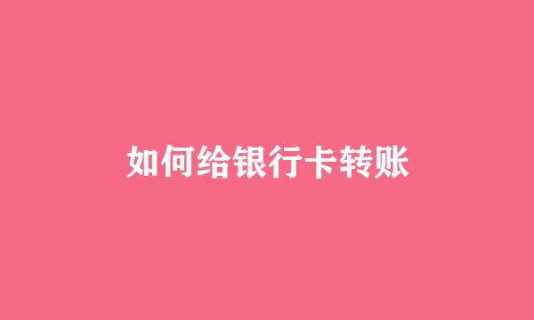 如何给银行卡转账