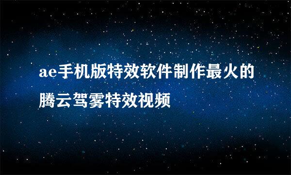 ae手机版特效软件制作最火的腾云驾雾特效视频