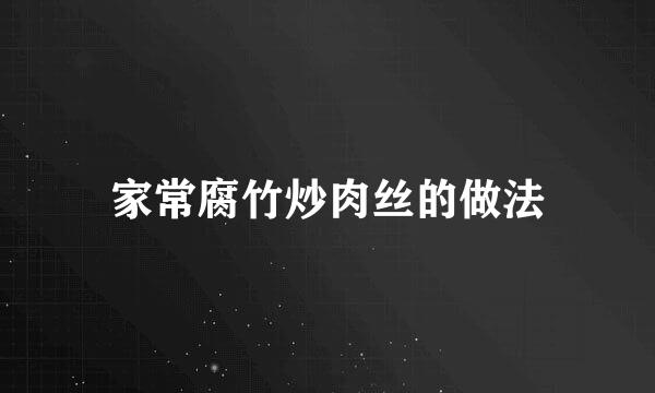 家常腐竹炒肉丝的做法