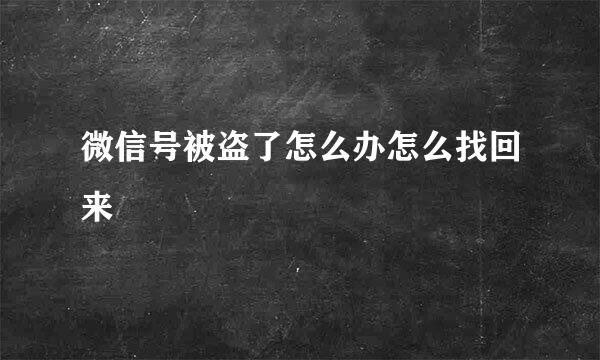 微信号被盗了怎么办怎么找回来