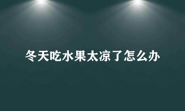 冬天吃水果太凉了怎么办