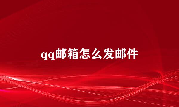 qq邮箱怎么发邮件