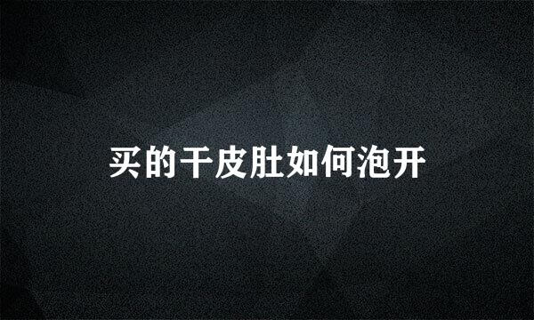 买的干皮肚如何泡开