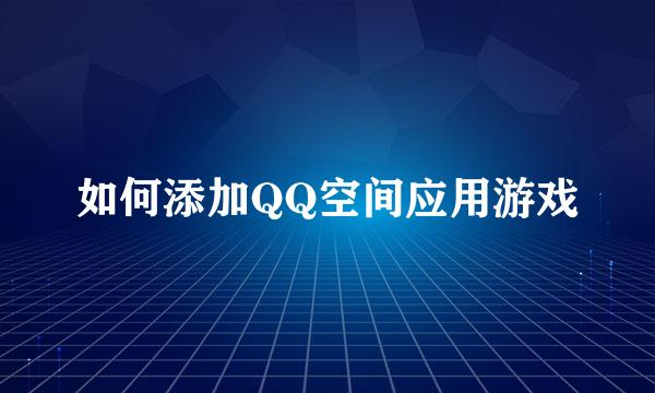 如何添加QQ空间应用游戏