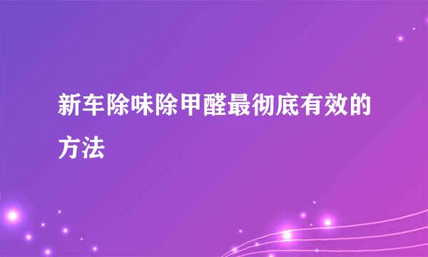新车除味除甲醛最彻底有效的方法