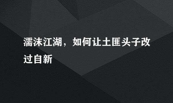 濡沫江湖，如何让土匪头子改过自新