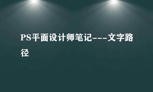 PS平面设计师笔记---文字路径